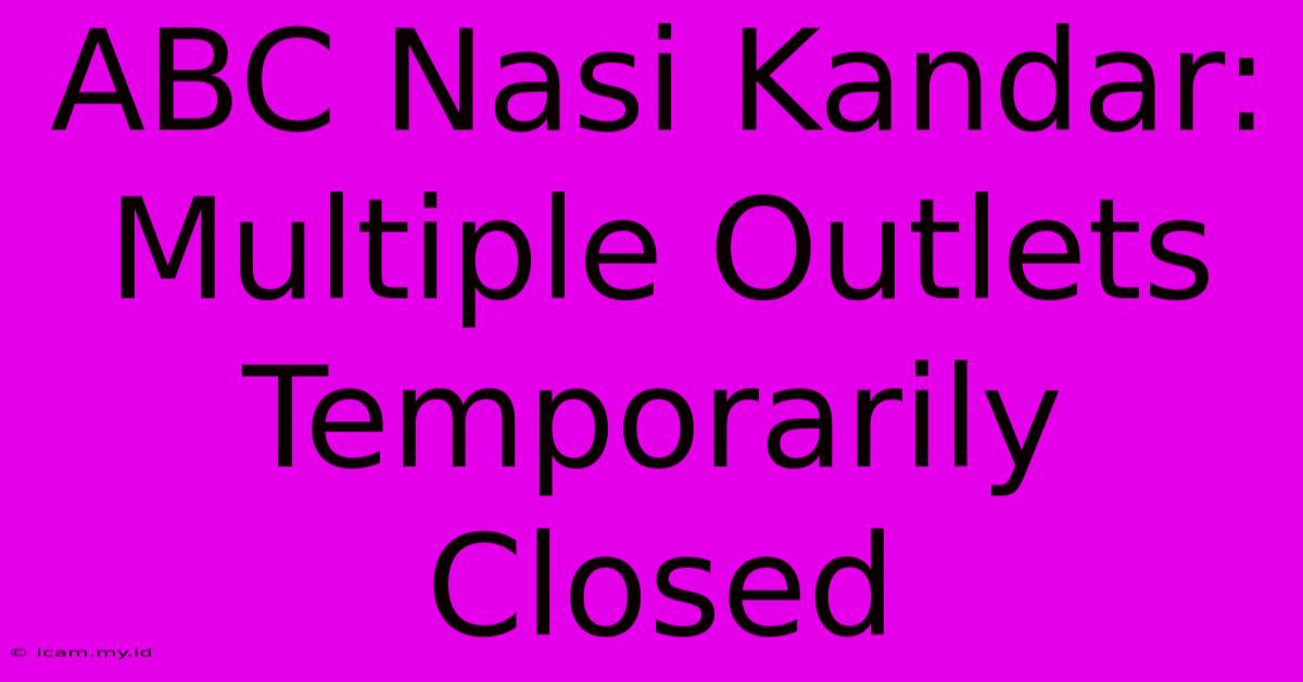 ABC Nasi Kandar: Multiple Outlets Temporarily Closed