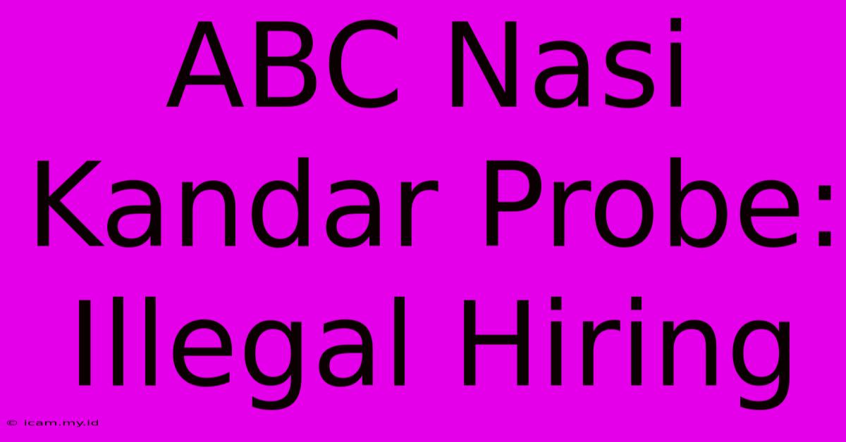 ABC Nasi Kandar Probe: Illegal Hiring