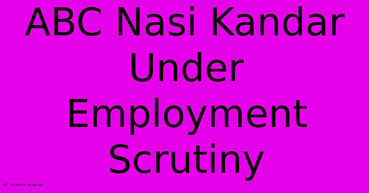 ABC Nasi Kandar Under Employment Scrutiny