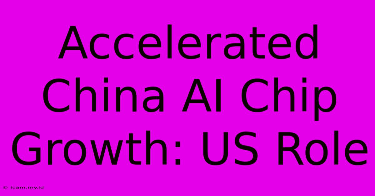 Accelerated China AI Chip Growth: US Role