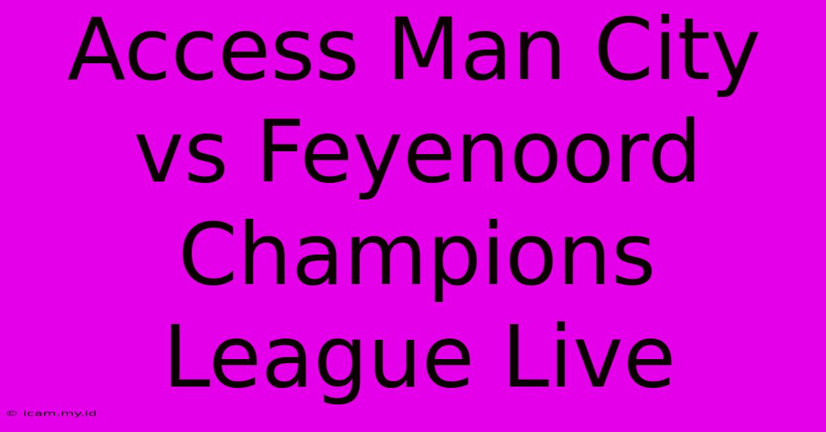 Access Man City Vs Feyenoord Champions League Live