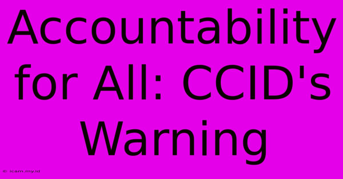 Accountability For All: CCID's Warning