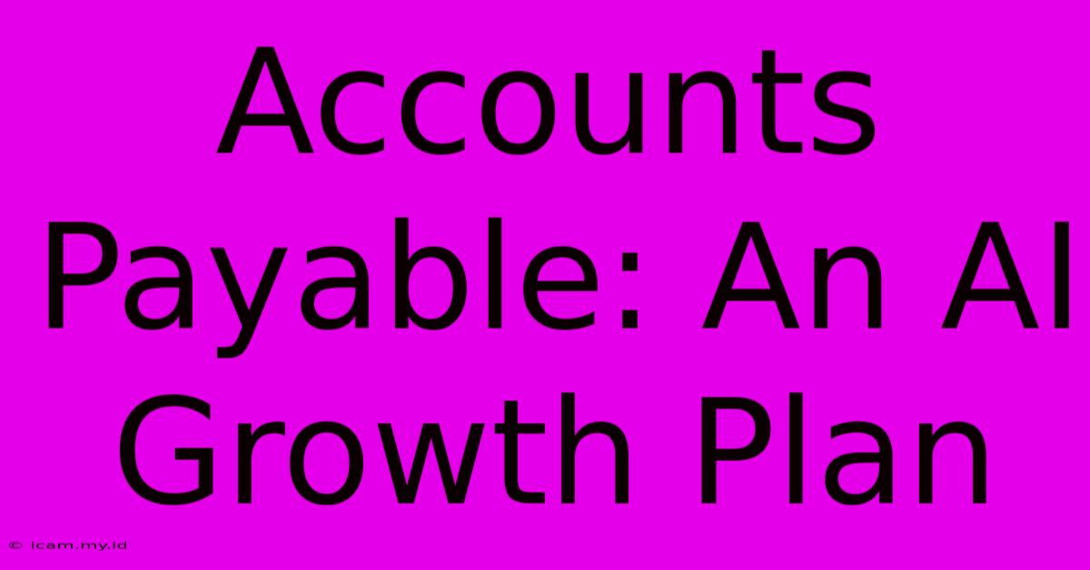 Accounts Payable: An AI Growth Plan