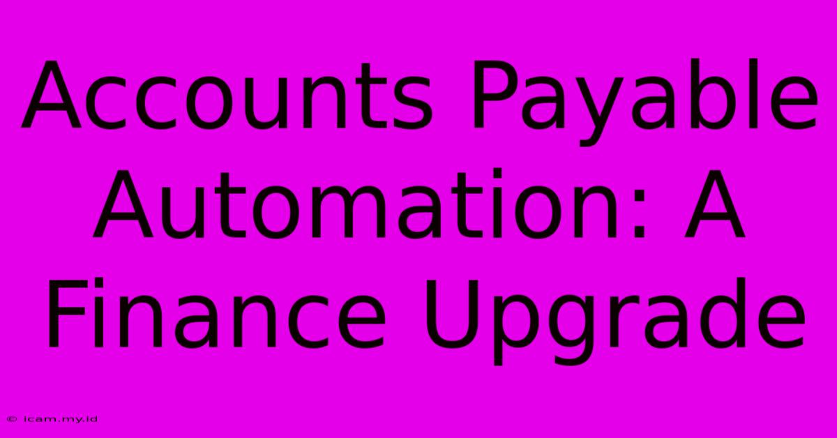 Accounts Payable Automation: A Finance Upgrade