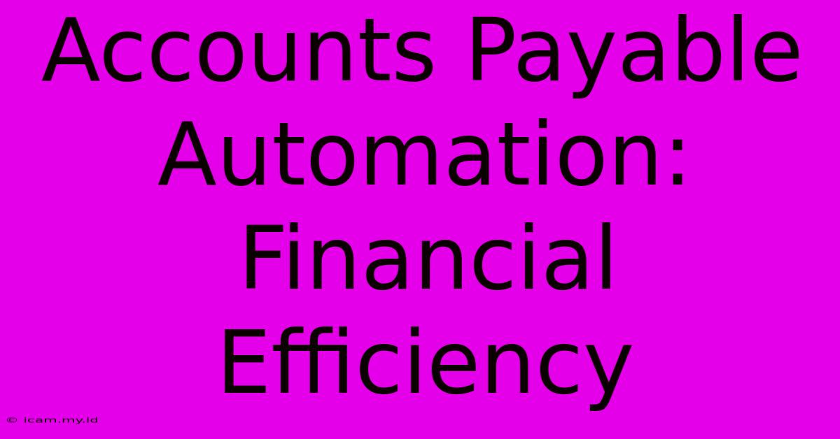 Accounts Payable Automation: Financial Efficiency