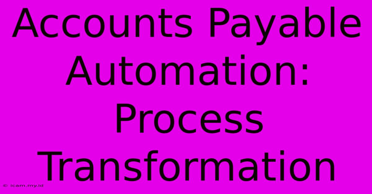 Accounts Payable Automation: Process Transformation