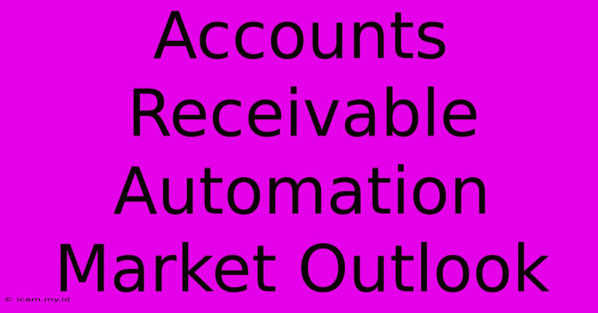 Accounts Receivable Automation Market Outlook