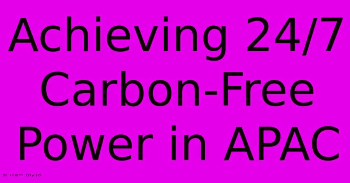 Achieving 24/7 Carbon-Free Power In APAC