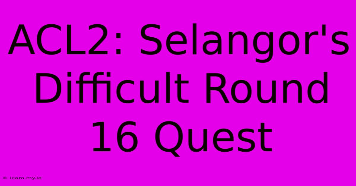 ACL2: Selangor's Difficult Round 16 Quest