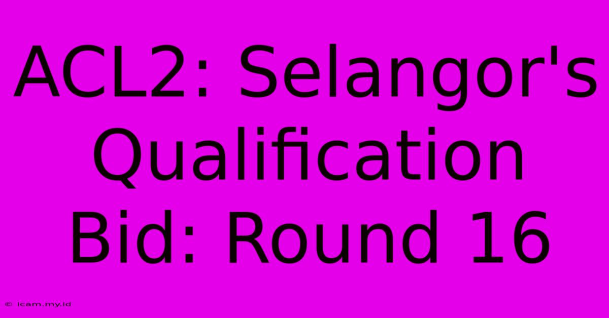 ACL2: Selangor's Qualification Bid: Round 16