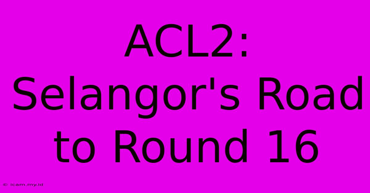 ACL2: Selangor's Road To Round 16