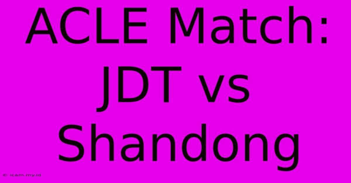 ACLE Match: JDT Vs Shandong