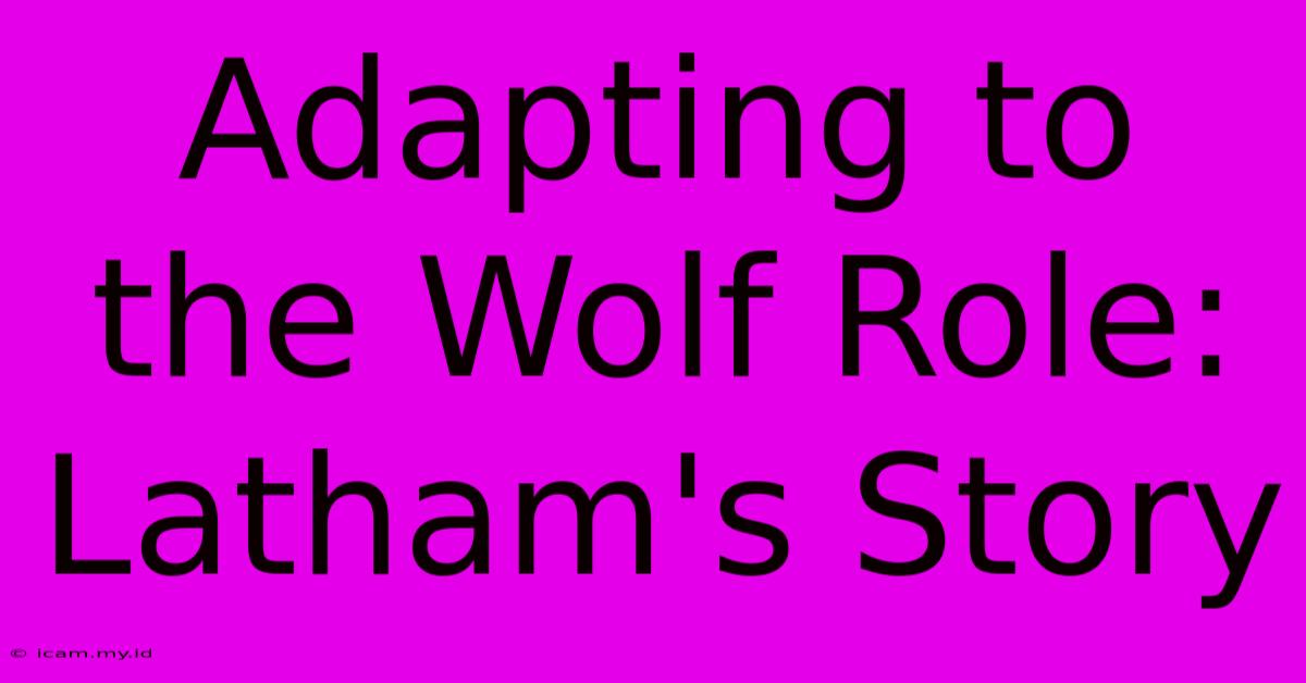 Adapting To The Wolf Role: Latham's Story