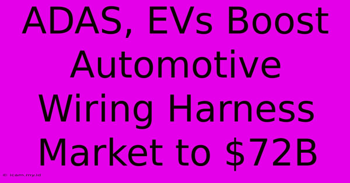 ADAS, EVs Boost Automotive Wiring Harness Market To $72B