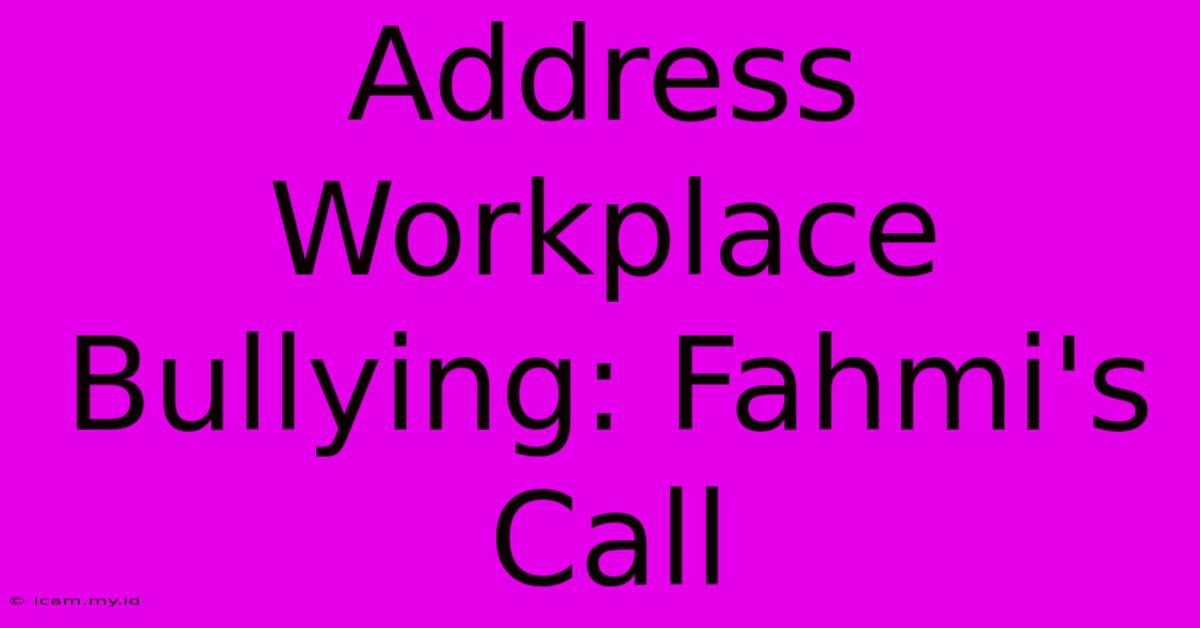 Address Workplace Bullying: Fahmi's Call