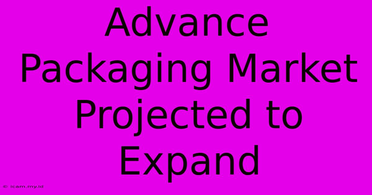 Advance Packaging Market Projected To Expand