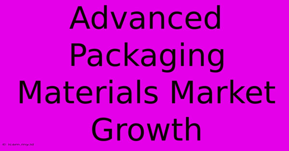 Advanced Packaging Materials Market Growth