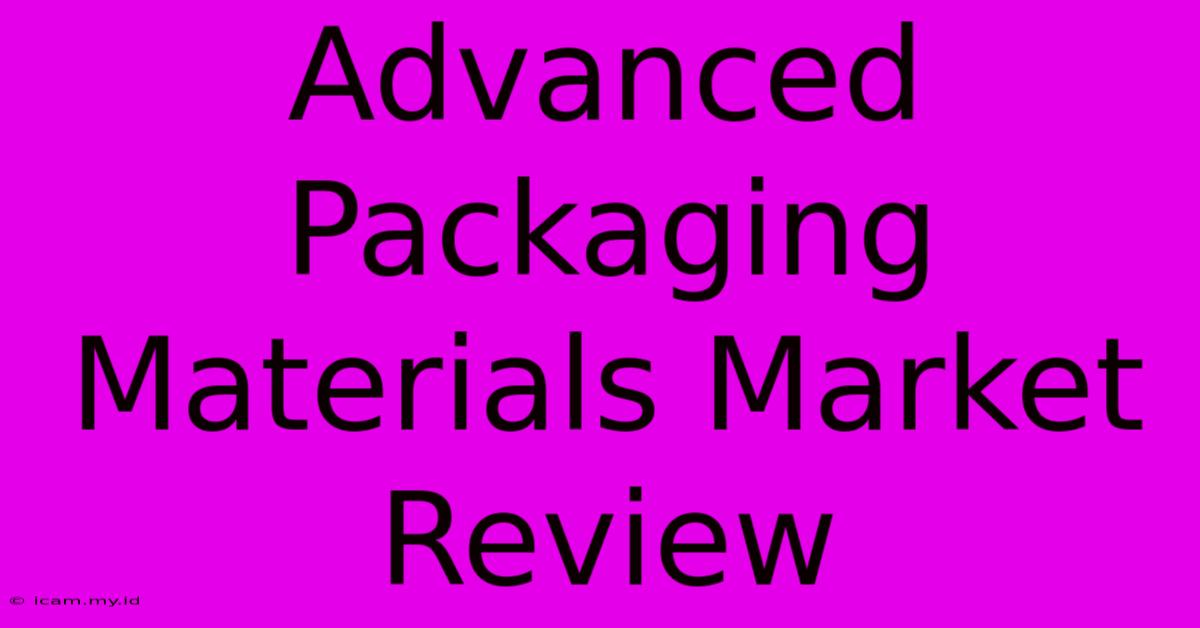 Advanced Packaging Materials Market Review