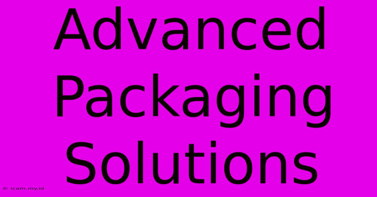 Advanced Packaging Solutions