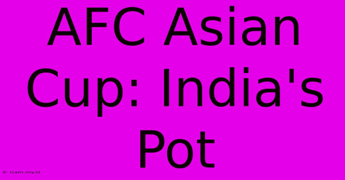 AFC Asian Cup: India's Pot