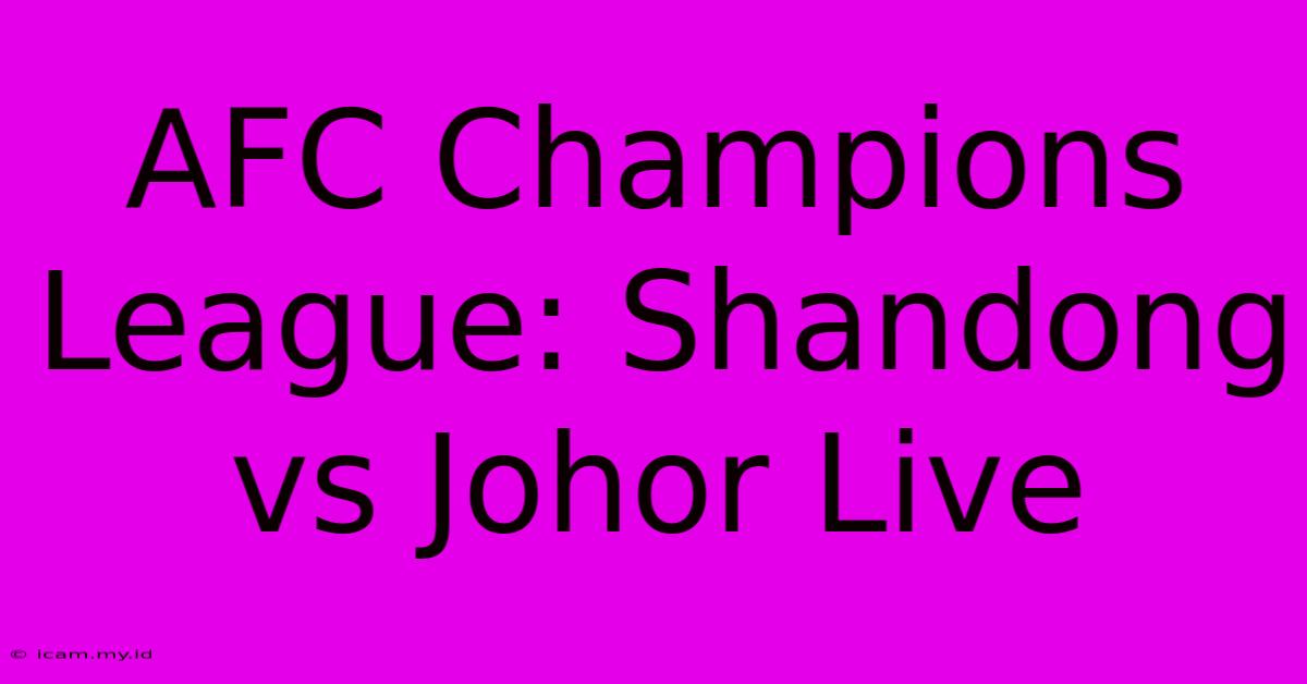 AFC Champions League: Shandong Vs Johor Live