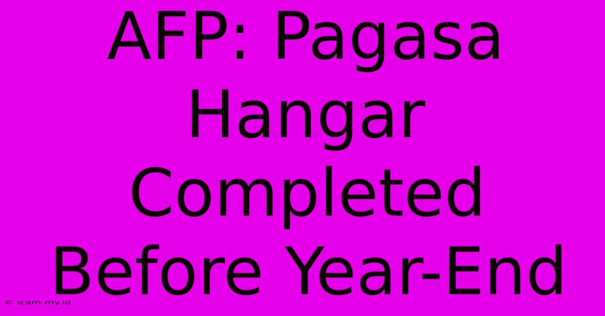 AFP: Pagasa Hangar Completed Before Year-End