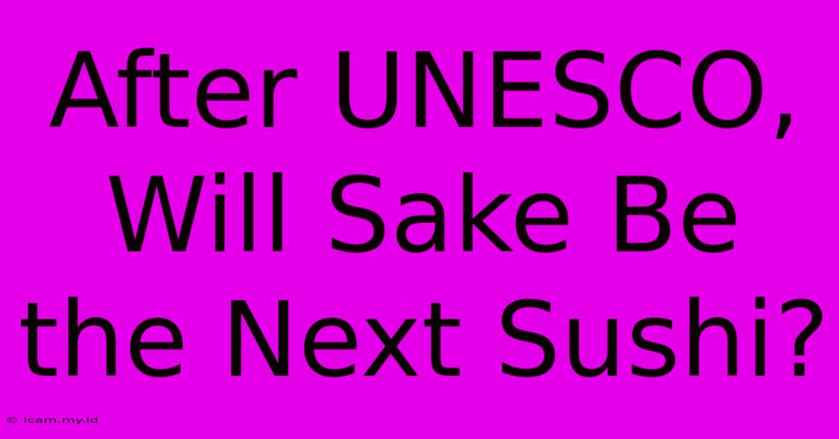 After UNESCO, Will Sake Be The Next Sushi?