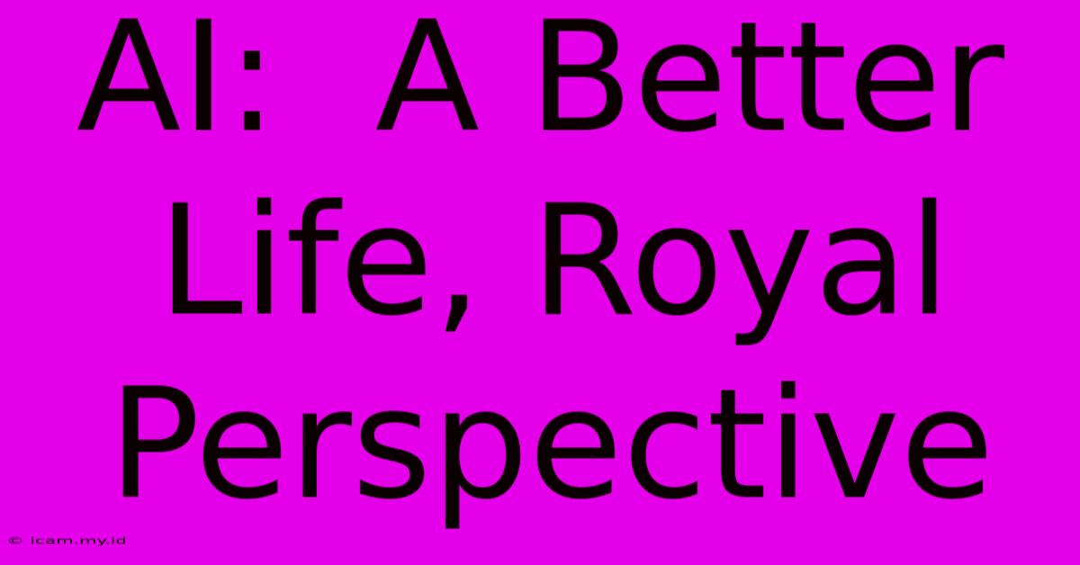 AI:  A Better Life, Royal Perspective