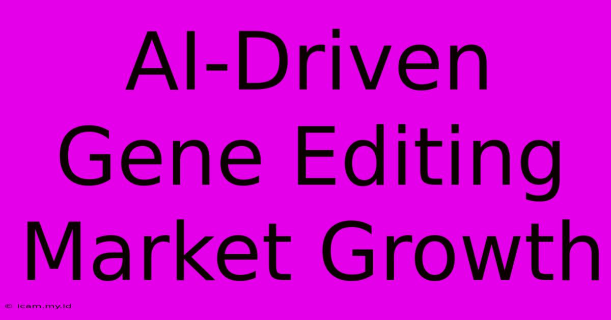 AI-Driven Gene Editing Market Growth