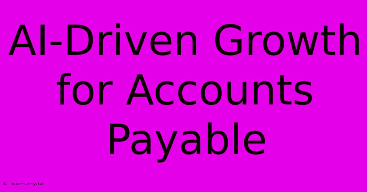 AI-Driven Growth For Accounts Payable