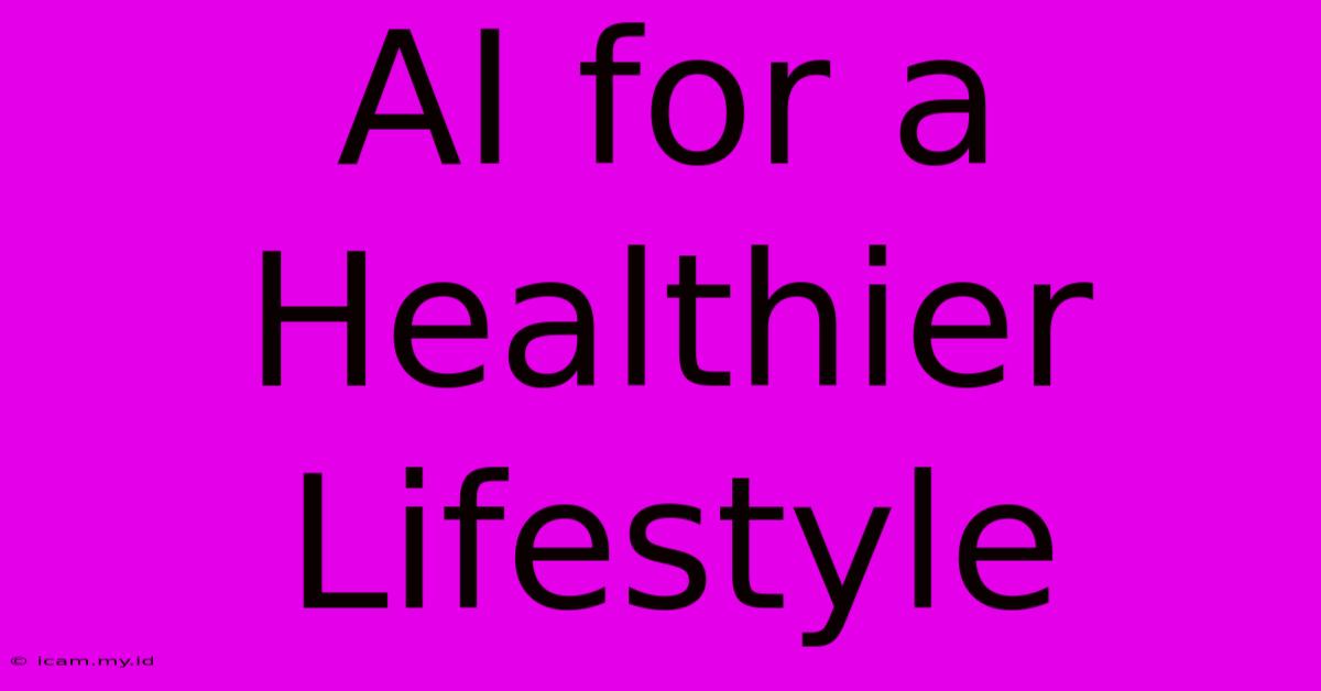 AI For A Healthier Lifestyle