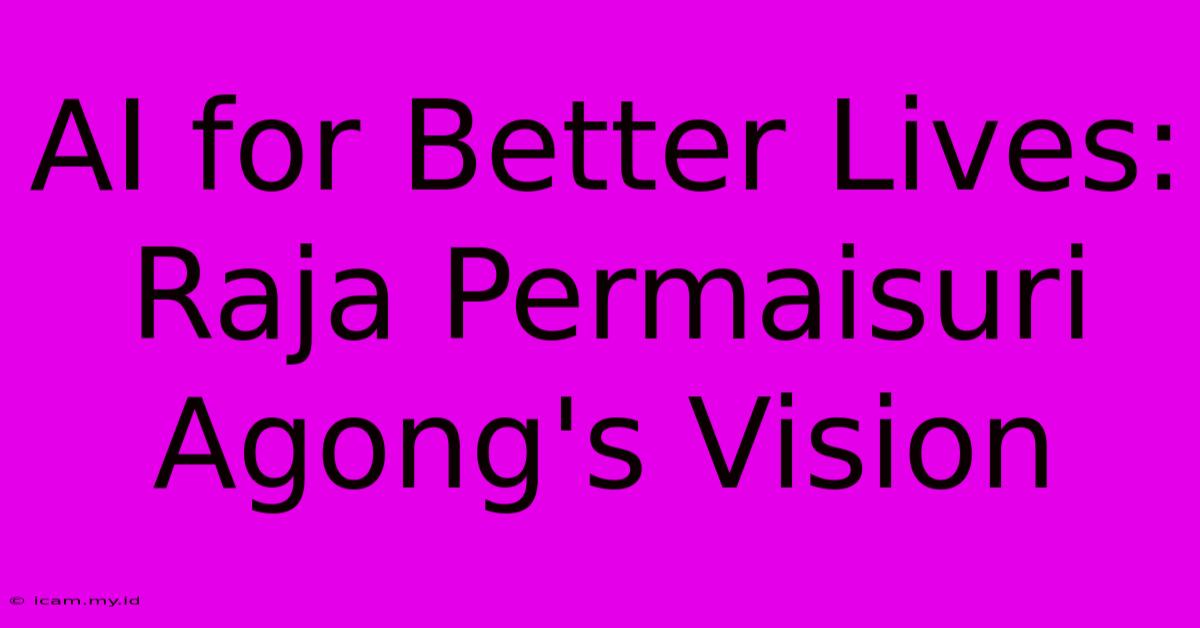 AI For Better Lives: Raja Permaisuri Agong's Vision AI For Better Lives: Raja Permaisuri Agong's Vision