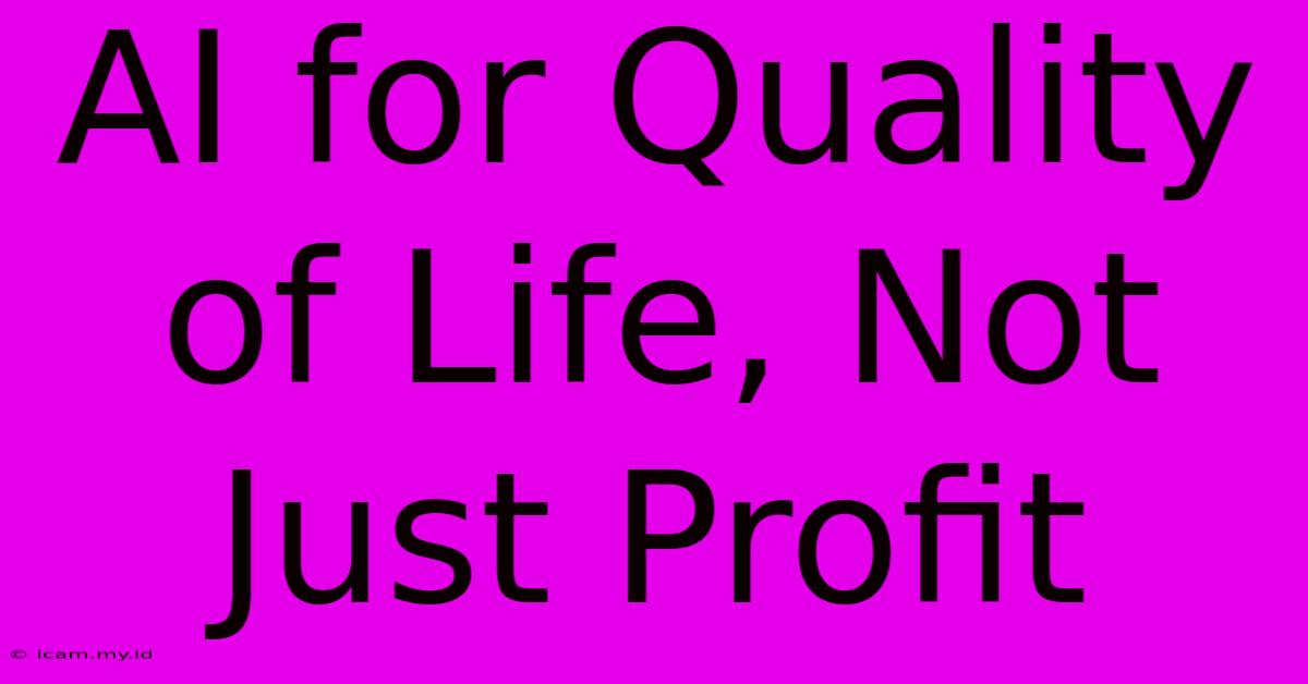 AI For Quality Of Life, Not Just Profit