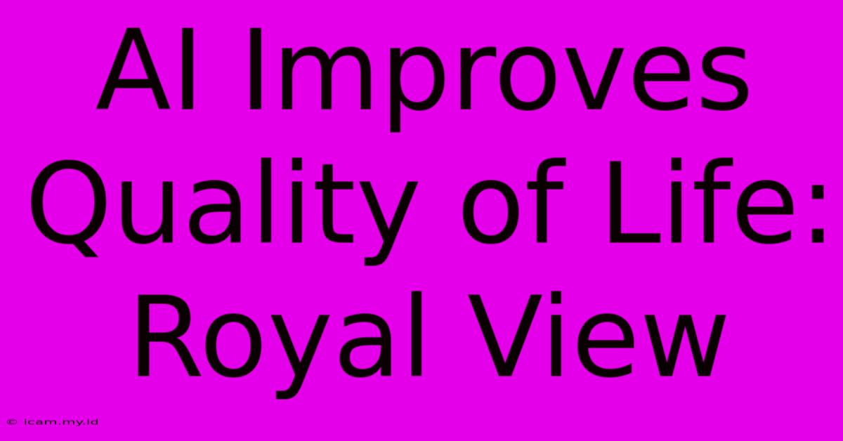 AI Improves Quality Of Life: Royal View AI Improves Quality Of Life: Royal View