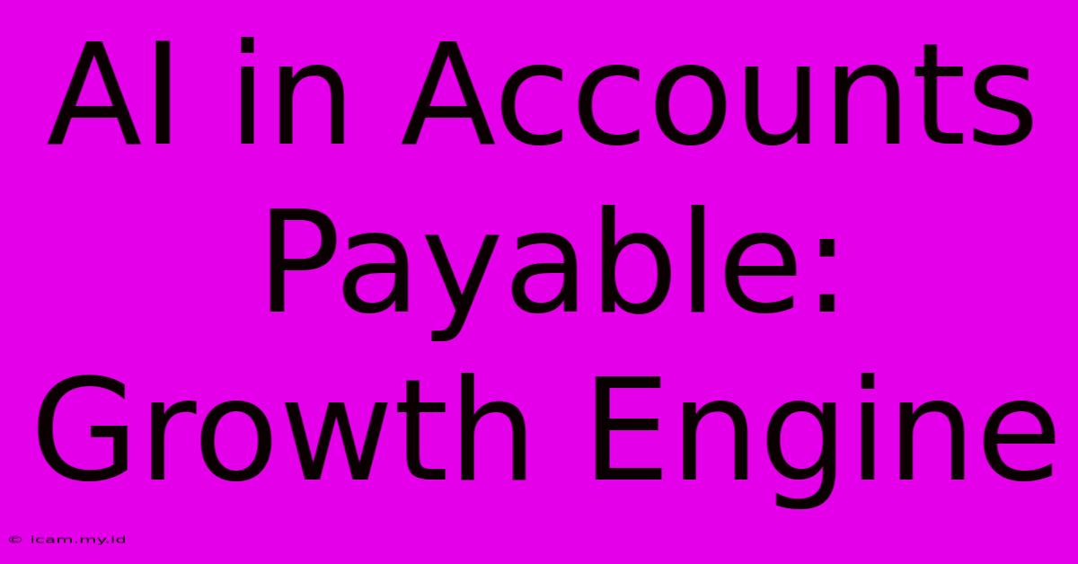 AI In Accounts Payable: Growth Engine