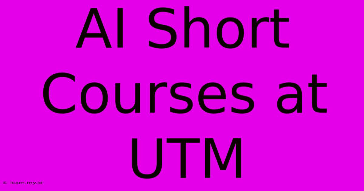 AI Short Courses At UTM