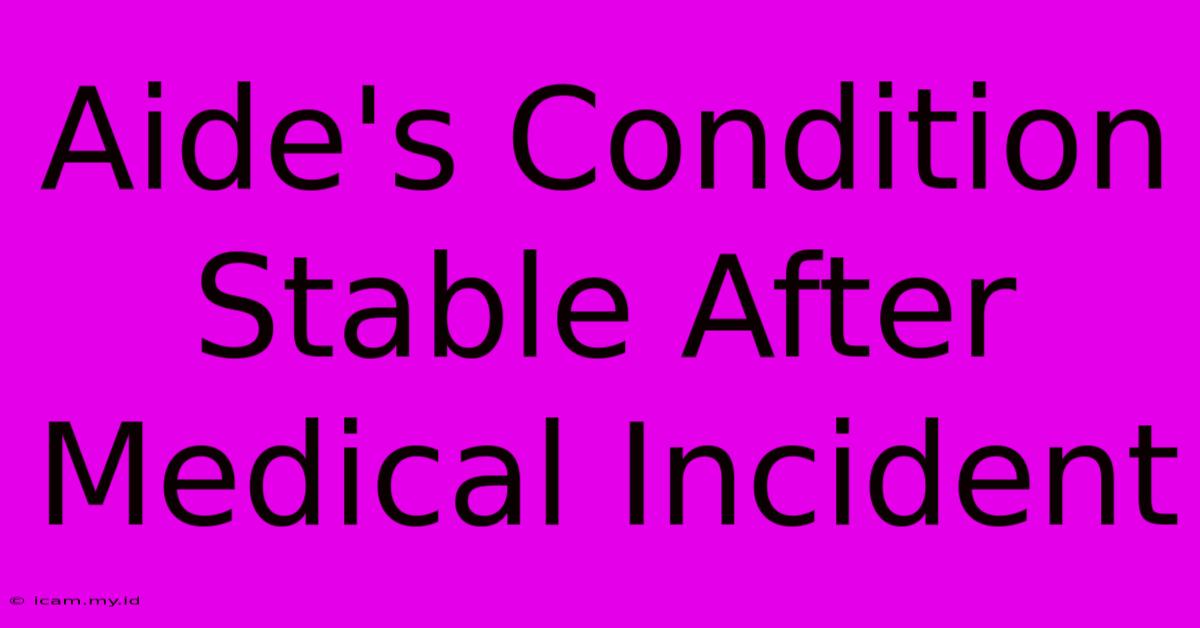 Aide's Condition Stable After Medical Incident