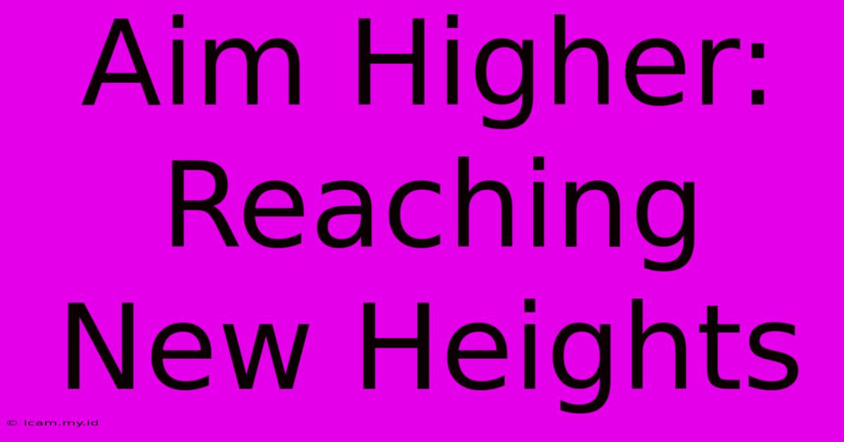 Aim Higher: Reaching New Heights