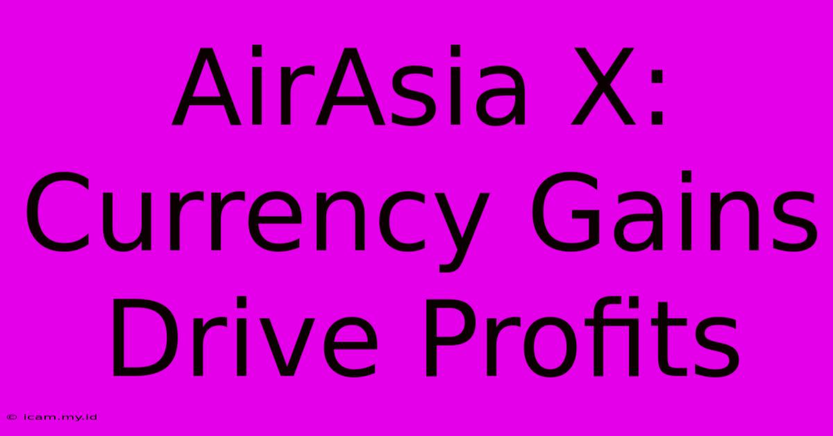 AirAsia X: Currency Gains Drive Profits