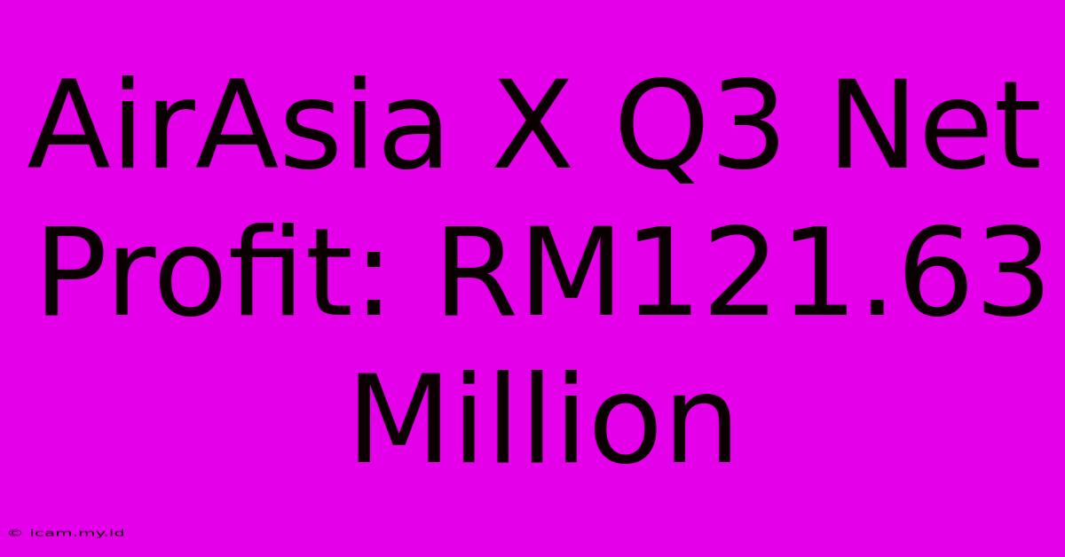 AirAsia X Q3 Net Profit: RM121.63 Million