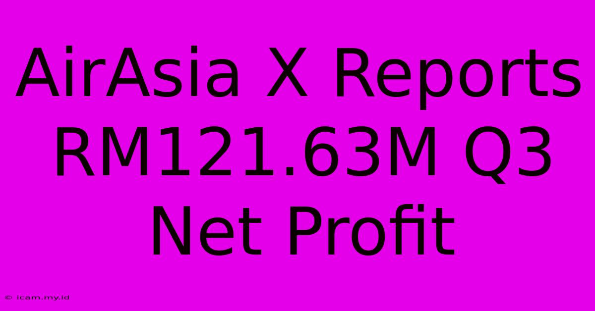 AirAsia X Reports RM121.63M Q3 Net Profit