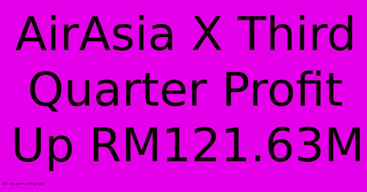 AirAsia X Third Quarter Profit Up RM121.63M