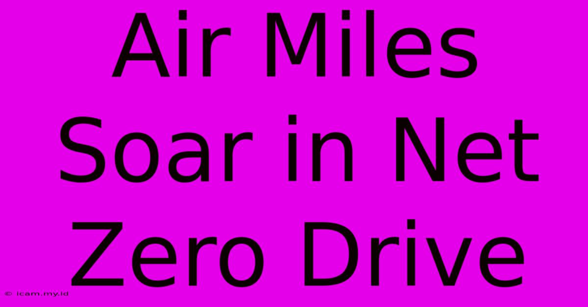 Air Miles Soar In Net Zero Drive