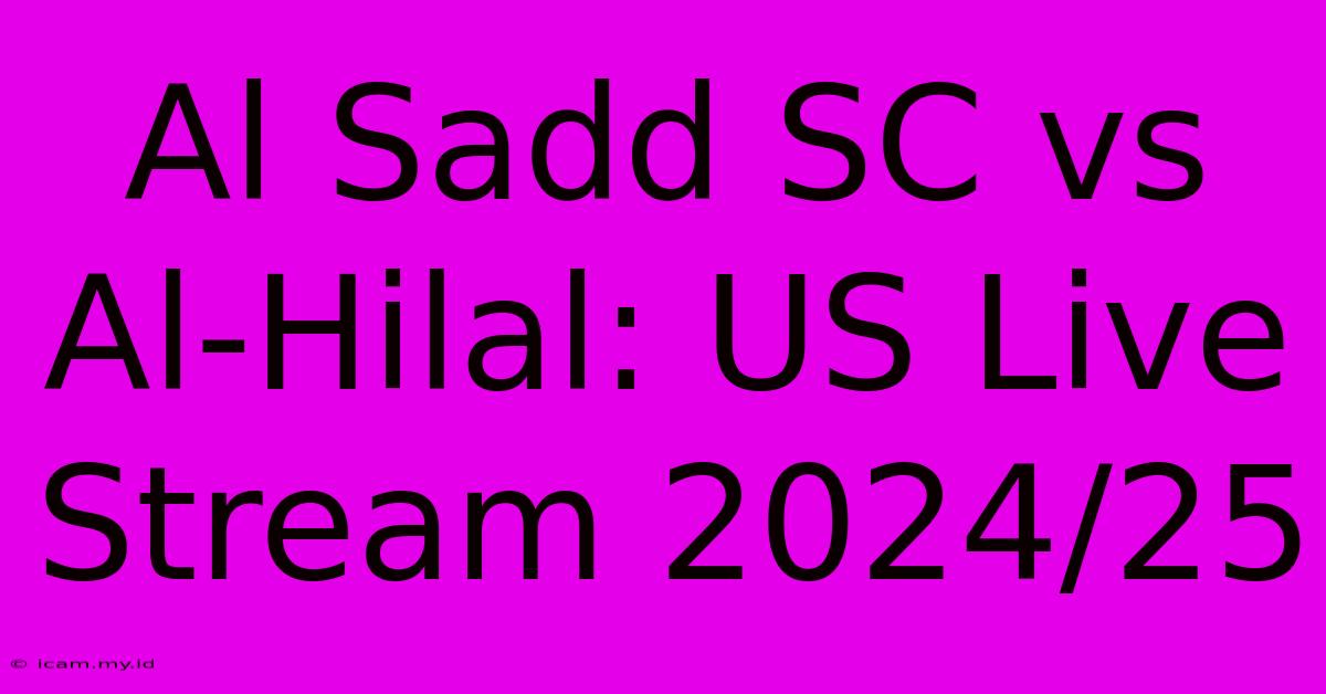 Al Sadd SC Vs Al-Hilal: US Live Stream 2024/25