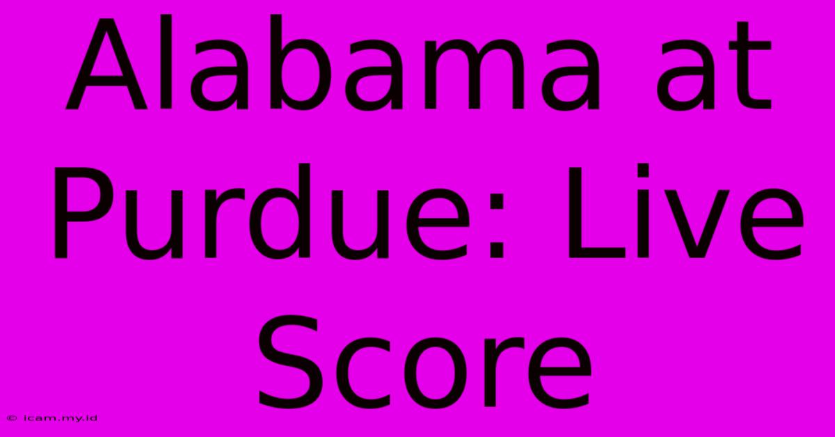 Alabama At Purdue: Live Score