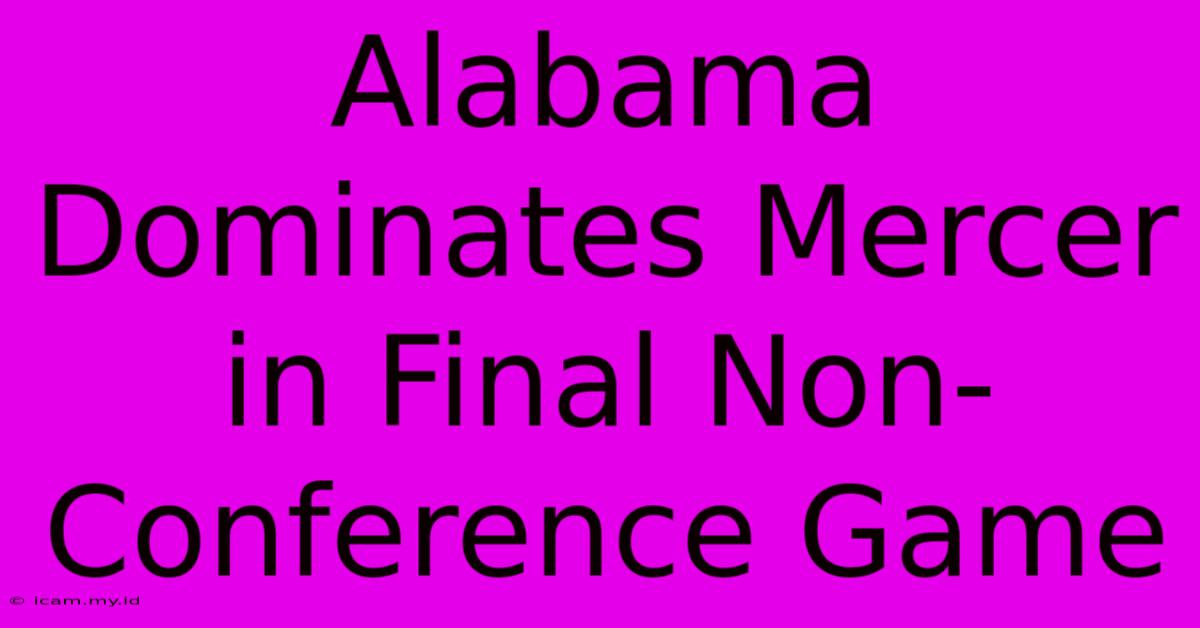 Alabama Dominates Mercer In Final Non-Conference Game