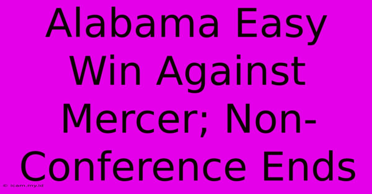 Alabama Easy Win Against Mercer; Non-Conference Ends