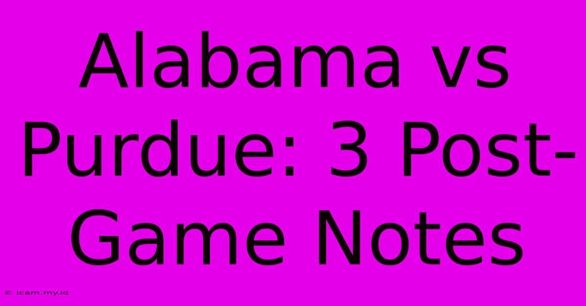 Alabama Vs Purdue: 3 Post-Game Notes