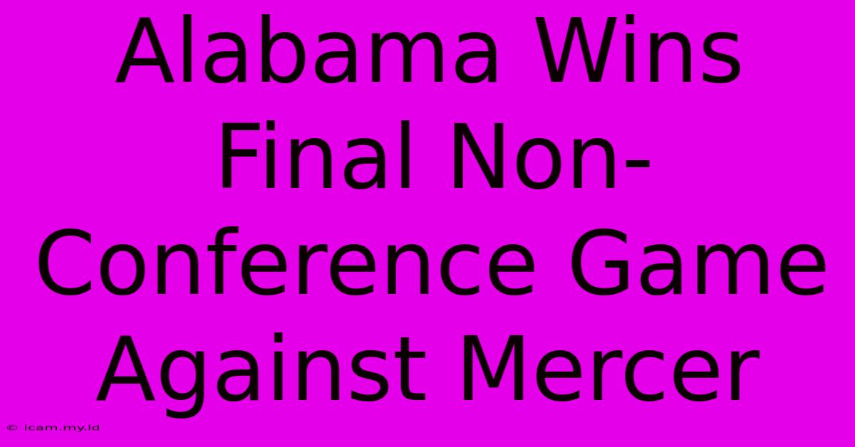 Alabama Wins Final Non-Conference Game Against Mercer