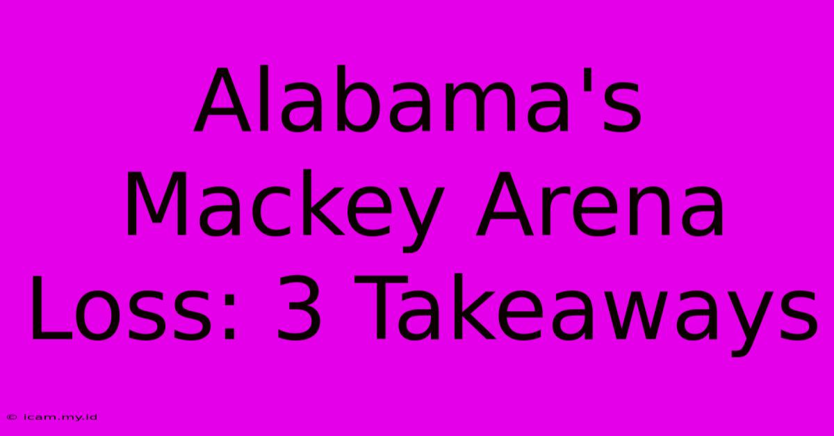 Alabama's Mackey Arena Loss: 3 Takeaways